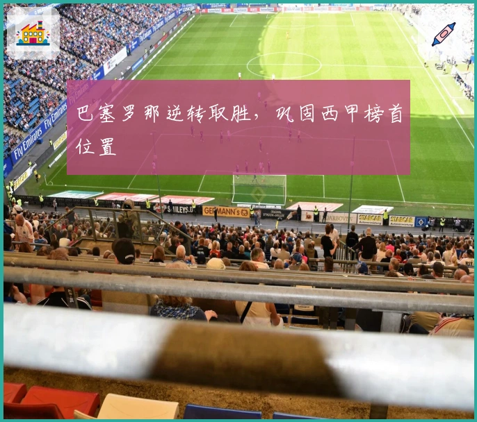 巴塞罗那逆转取胜，巩固西甲榜首位置